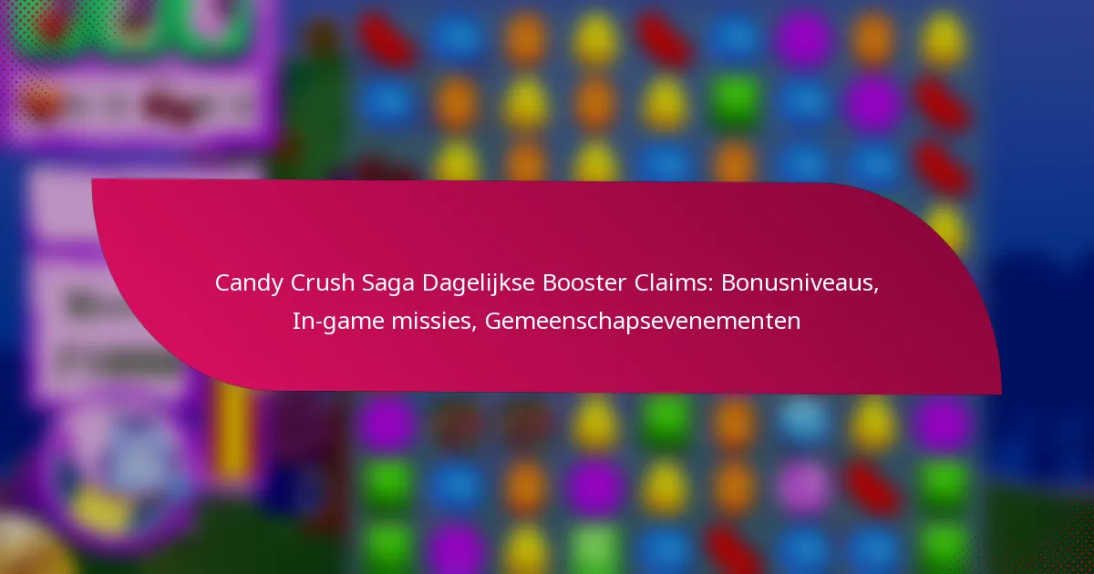 Candy Crush Saga Dagelijkse Booster Claims: Bonusniveaus, In-game missies, Gemeenschapsevenementen