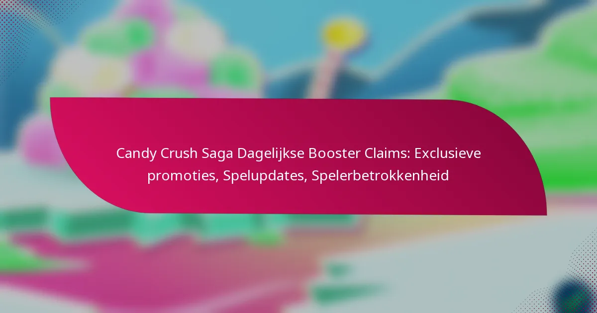 Candy Crush Saga Dagelijkse Booster Claims: Exclusieve promoties, Spelupdates, Spelerbetrokkenheid