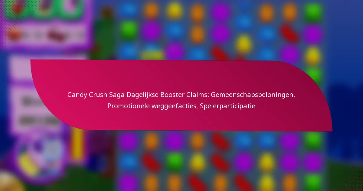 Candy Crush Saga Dagelijkse Booster Claims: Gemeenschapsbeloningen, Promotionele weggeefacties, Spelerparticipatie