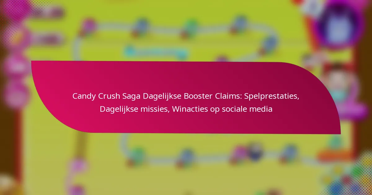 Candy Crush Saga Dagelijkse Booster Claims: Spelprestaties, Dagelijkse missies, Winacties op sociale media