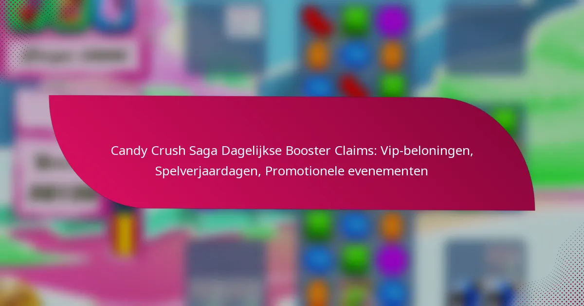Candy Crush Saga Dagelijkse Booster Claims: Vip-beloningen, Spelverjaardagen, Promotionele evenementen