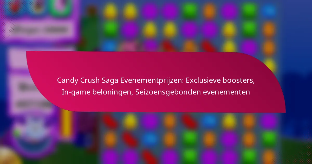 Candy Crush Saga Evenementprijzen: Exclusieve boosters, In-game beloningen, Seizoensgebonden evenementen