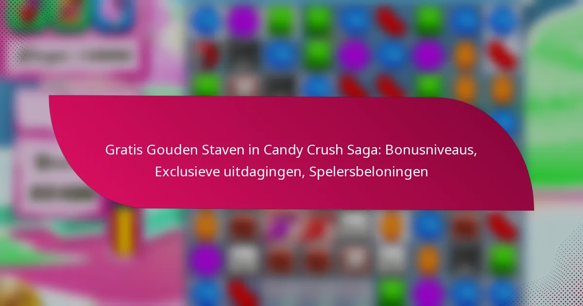 Gratis Gouden Staven in Candy Crush Saga: Bonusniveaus, Exclusieve uitdagingen, Spelersbeloningen