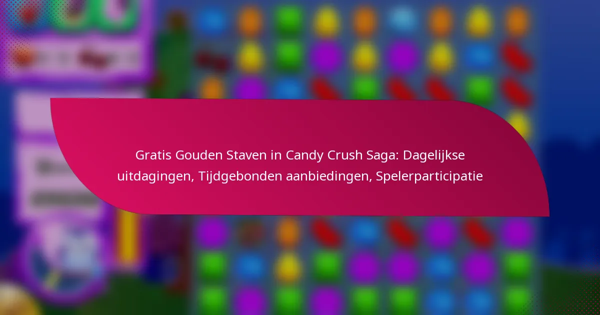 Gratis Gouden Staven in Candy Crush Saga: Dagelijkse uitdagingen, Tijdgebonden aanbiedingen, Spelerparticipatie