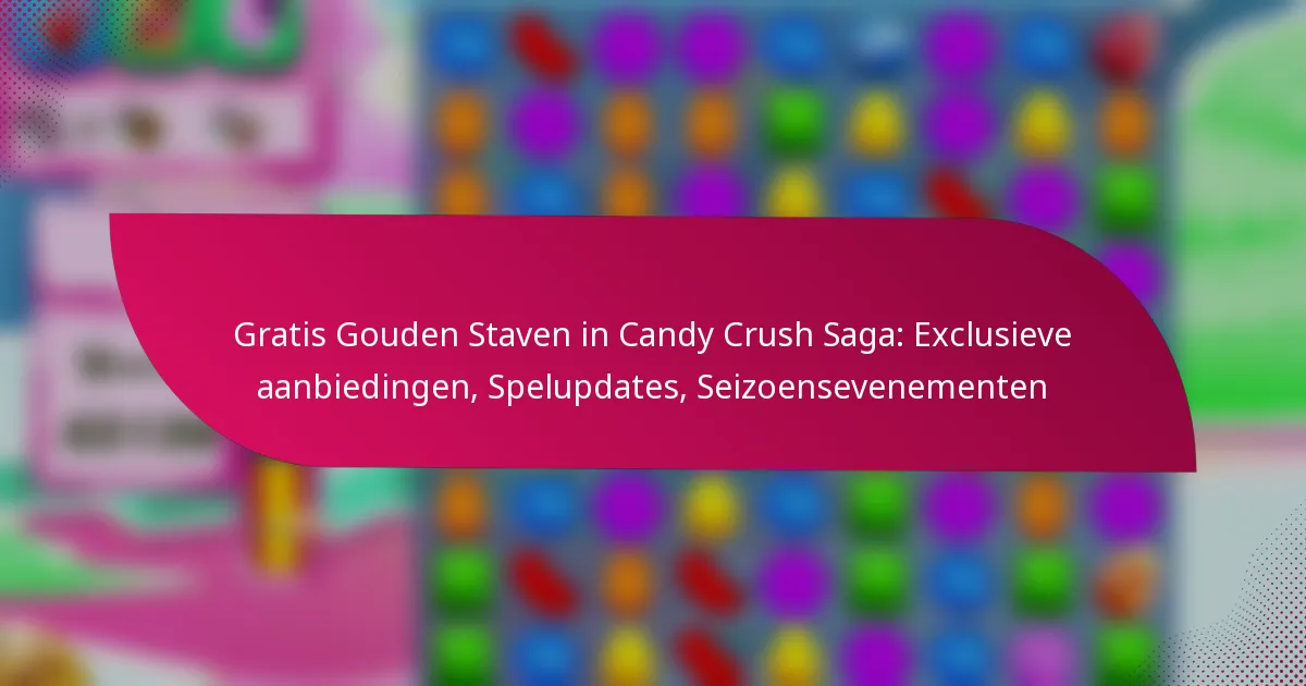 Gratis Gouden Staven in Candy Crush Saga: Exclusieve aanbiedingen, Spelupdates, Seizoensevenementen