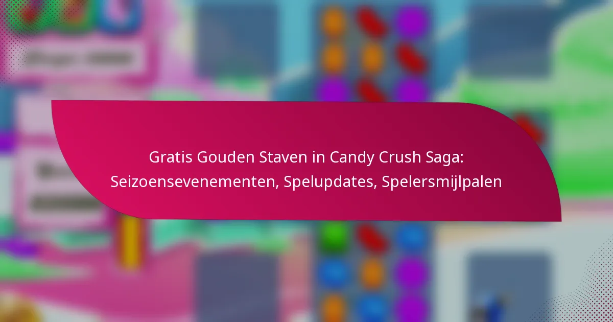 Gratis Gouden Staven in Candy Crush Saga: Seizoensevenementen, Spelupdates, Spelersmijlpalen