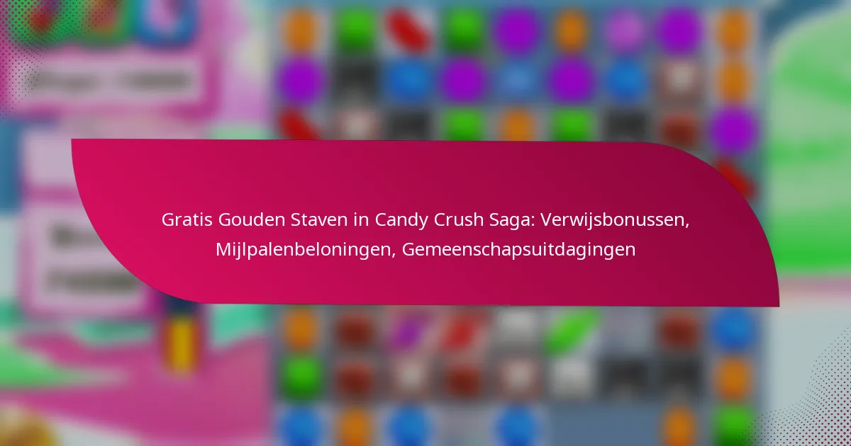 Gratis Gouden Staven in Candy Crush Saga: Verwijsbonussen, Mijlpalenbeloningen, Gemeenschapsuitdagingen