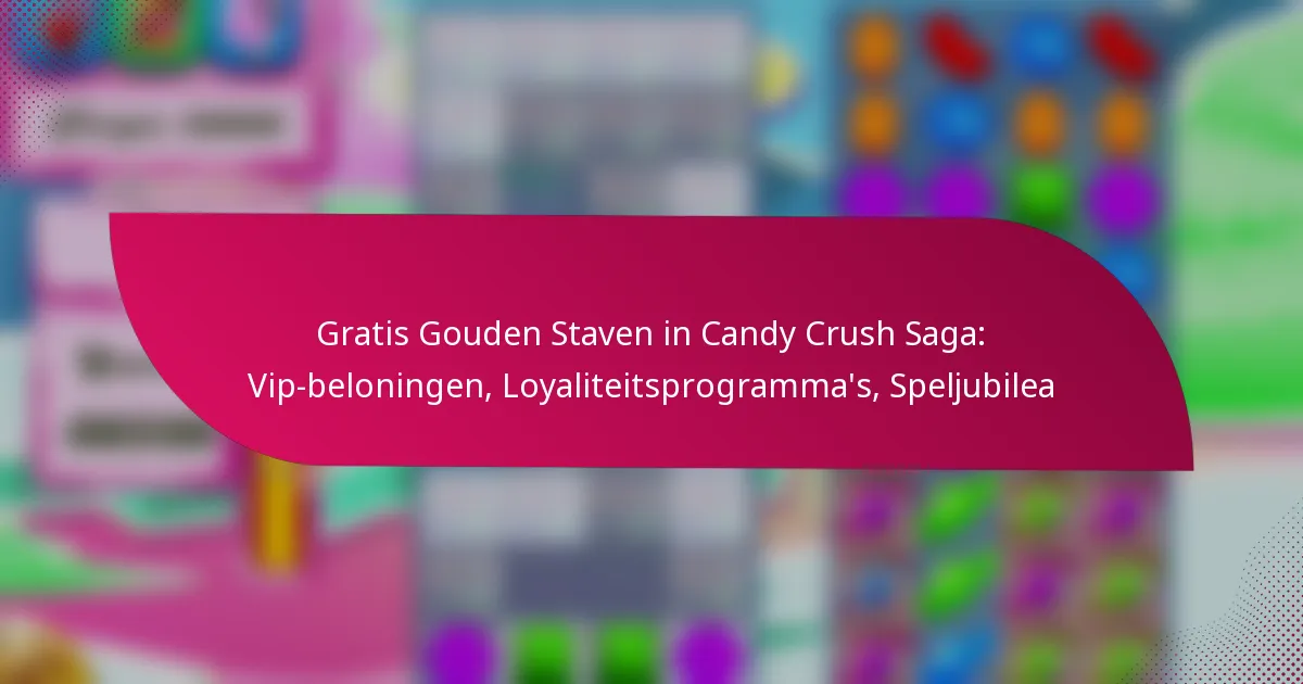 Gratis Gouden Staven in Candy Crush Saga: Vip-beloningen, Loyaliteitsprogramma’s, Speljubilea