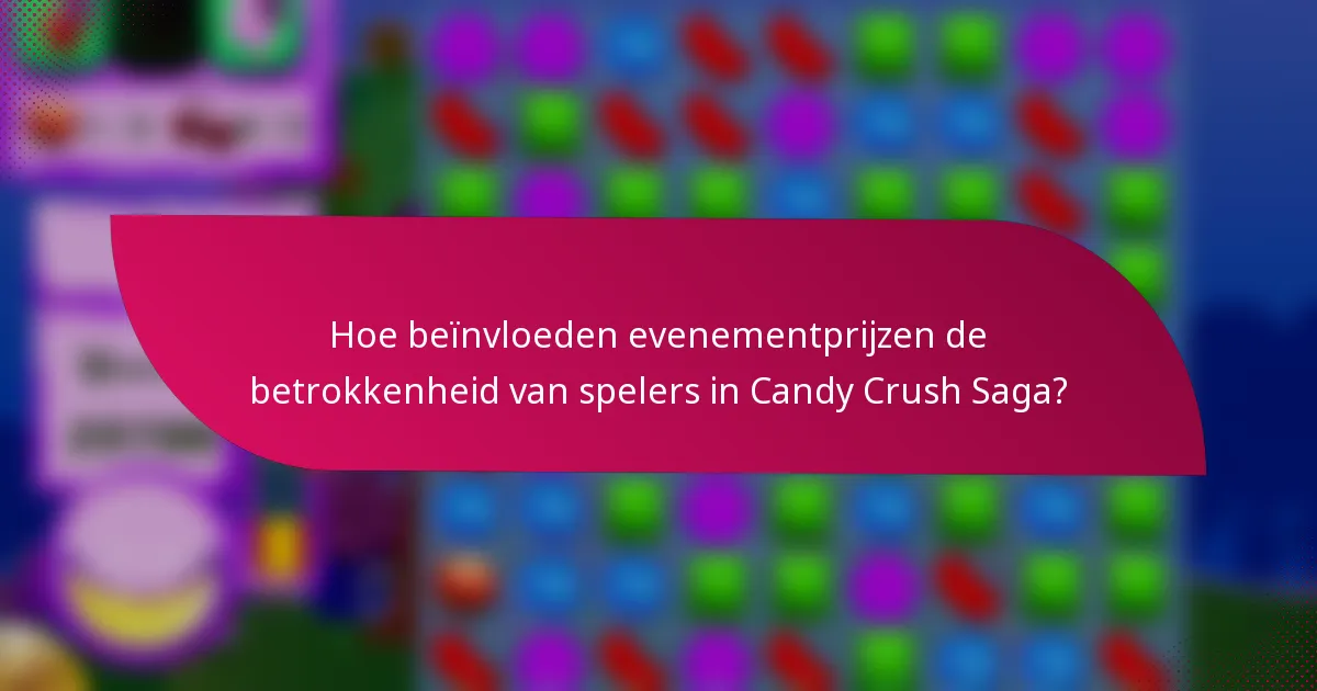 Hoe beïnvloeden evenementprijzen de betrokkenheid van spelers in Candy Crush Saga?