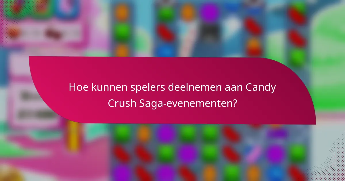 Hoe kunnen spelers deelnemen aan Candy Crush Saga-evenementen?