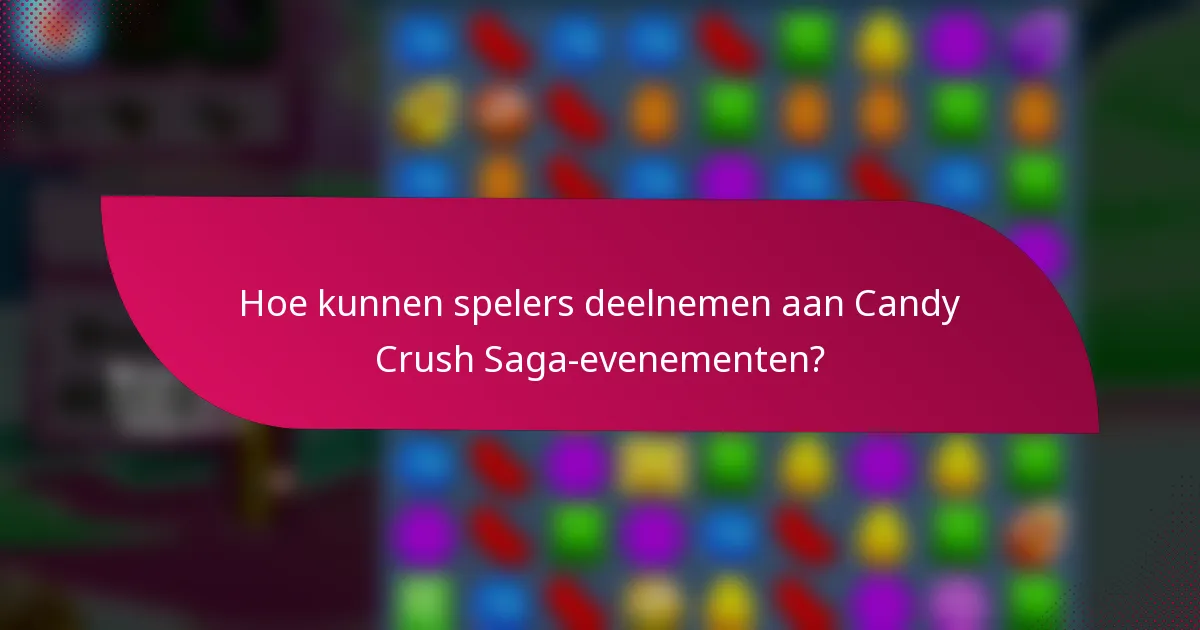 Hoe kunnen spelers deelnemen aan Candy Crush Saga-evenementen?