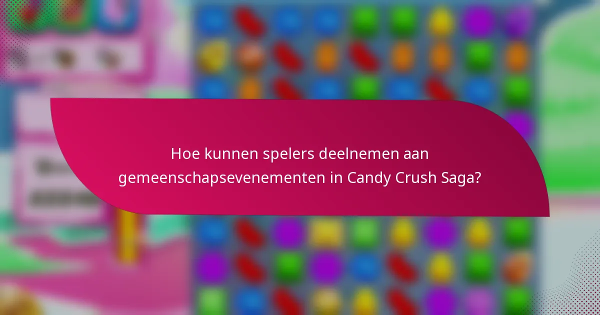 Hoe kunnen spelers deelnemen aan gemeenschapsevenementen in Candy Crush Saga?