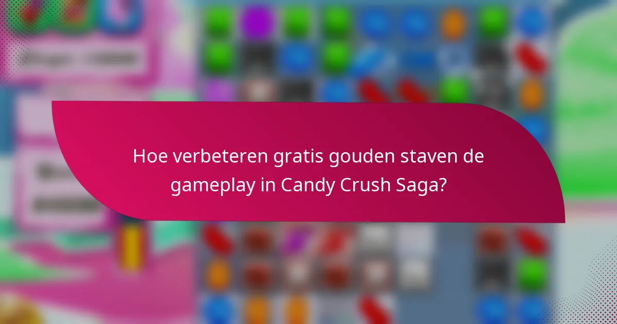Hoe verbeteren gratis gouden staven de gameplay in Candy Crush Saga?