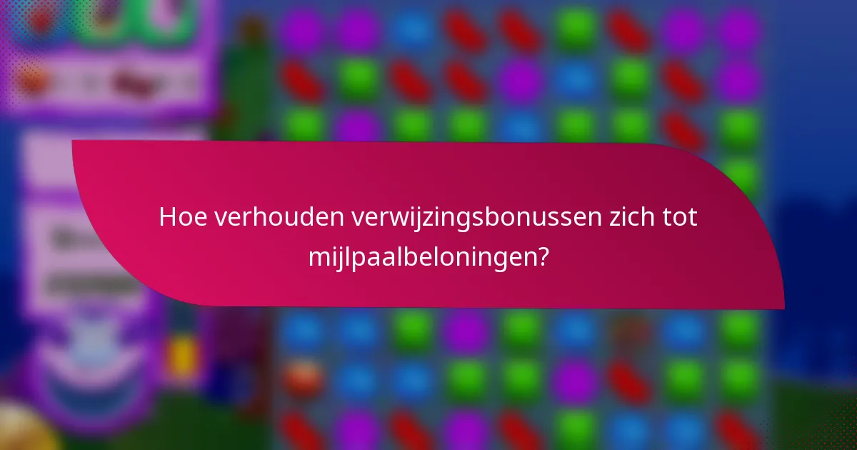 Hoe verhouden verwijzingsbonussen zich tot mijlpaalbeloningen?