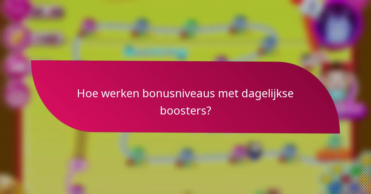 Hoe werken bonusniveaus met dagelijkse boosters?