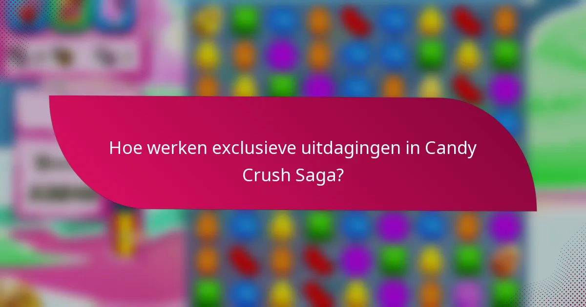 Hoe werken exclusieve uitdagingen in Candy Crush Saga?
