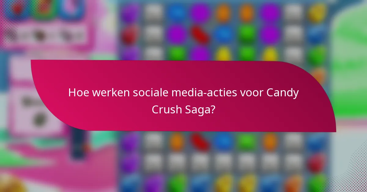 Hoe werken sociale media-acties voor Candy Crush Saga?