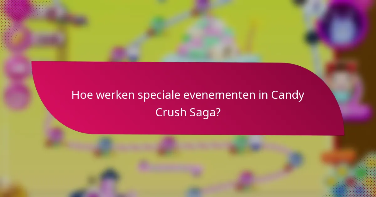 Hoe werken speciale evenementen in Candy Crush Saga?