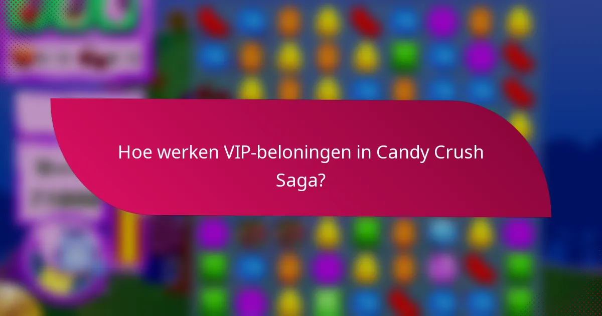 Hoe werken VIP-beloningen in Candy Crush Saga?
