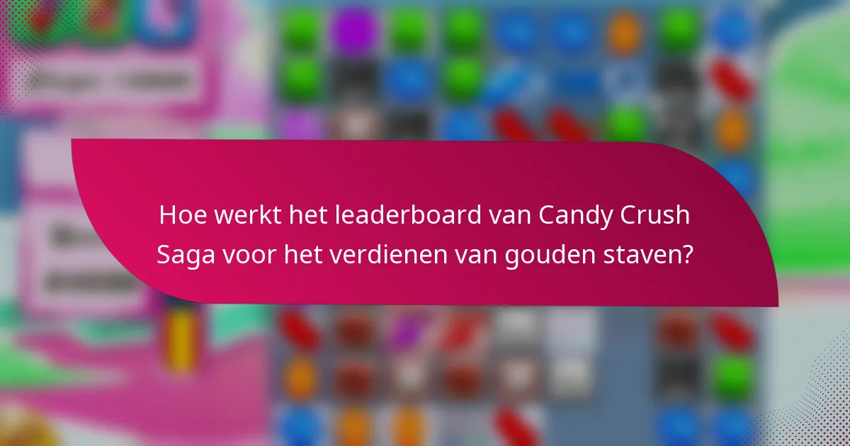 Hoe werkt het leaderboard van Candy Crush Saga voor het verdienen van gouden staven?