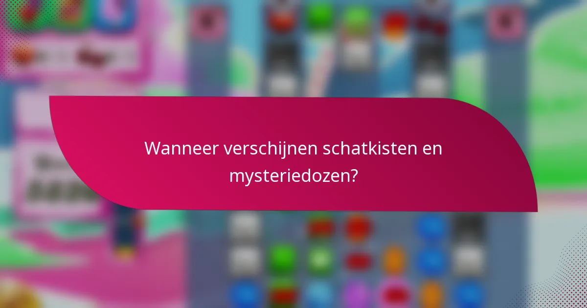 Wanneer verschijnen schatkisten en mysteriedozen?