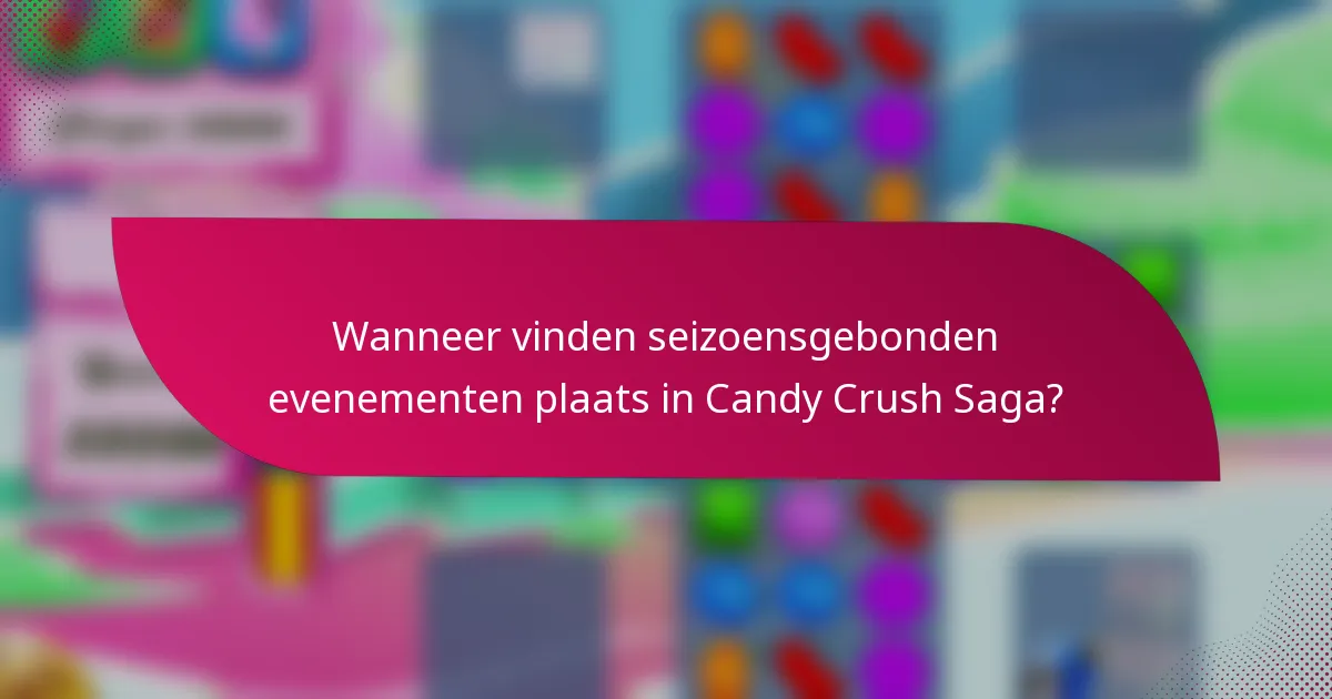 Wanneer vinden seizoensgebonden evenementen plaats in Candy Crush Saga?
