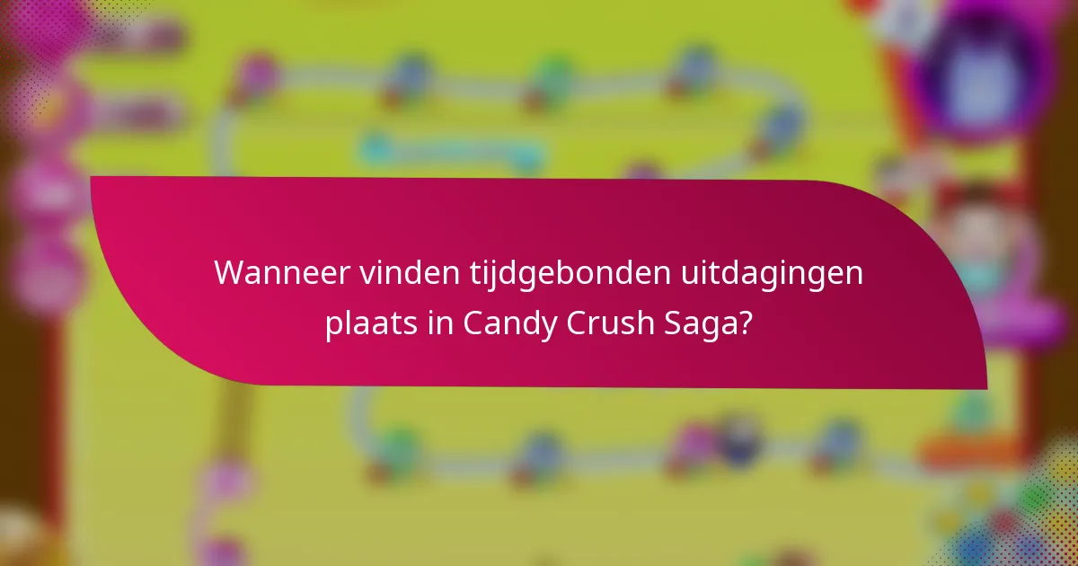 Wanneer vinden tijdgebonden uitdagingen plaats in Candy Crush Saga?