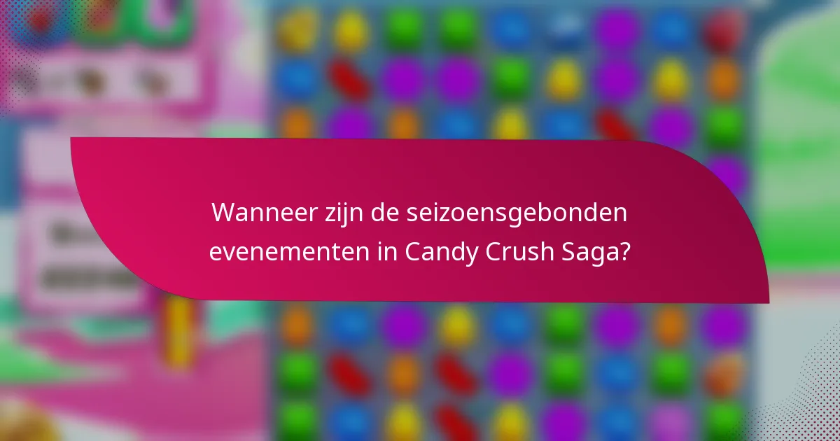 Wanneer zijn de seizoensgebonden evenementen in Candy Crush Saga?