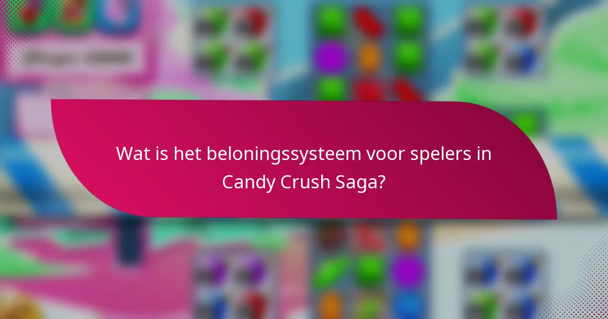 Wat is het beloningssysteem voor spelers in Candy Crush Saga?