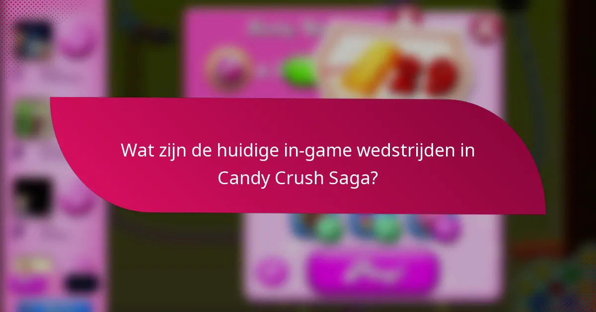 Wat zijn de huidige in-game wedstrijden in Candy Crush Saga?