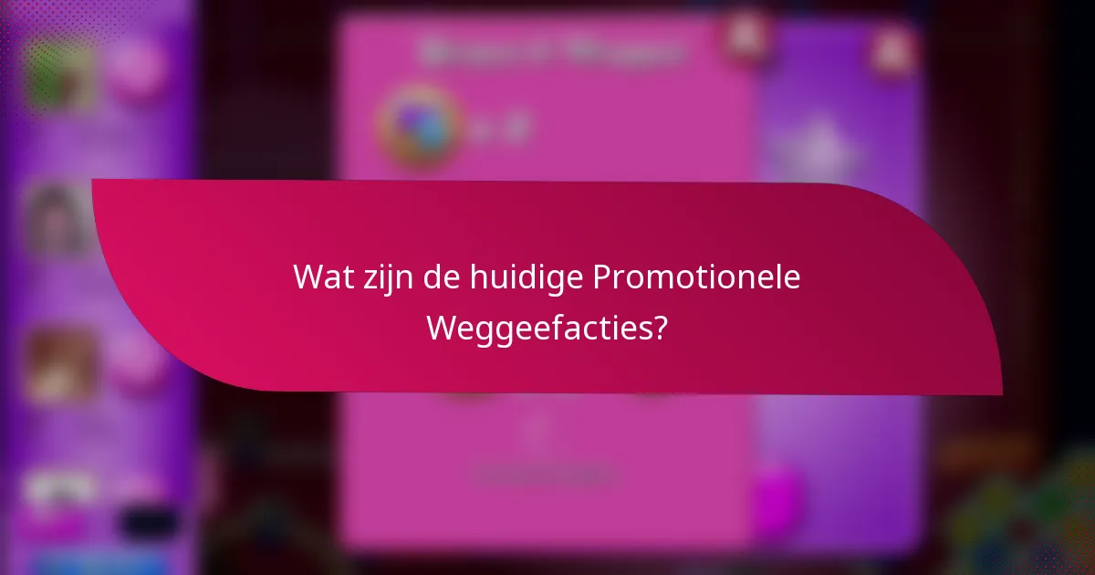 Wat zijn de huidige Promotionele Weggeefacties?