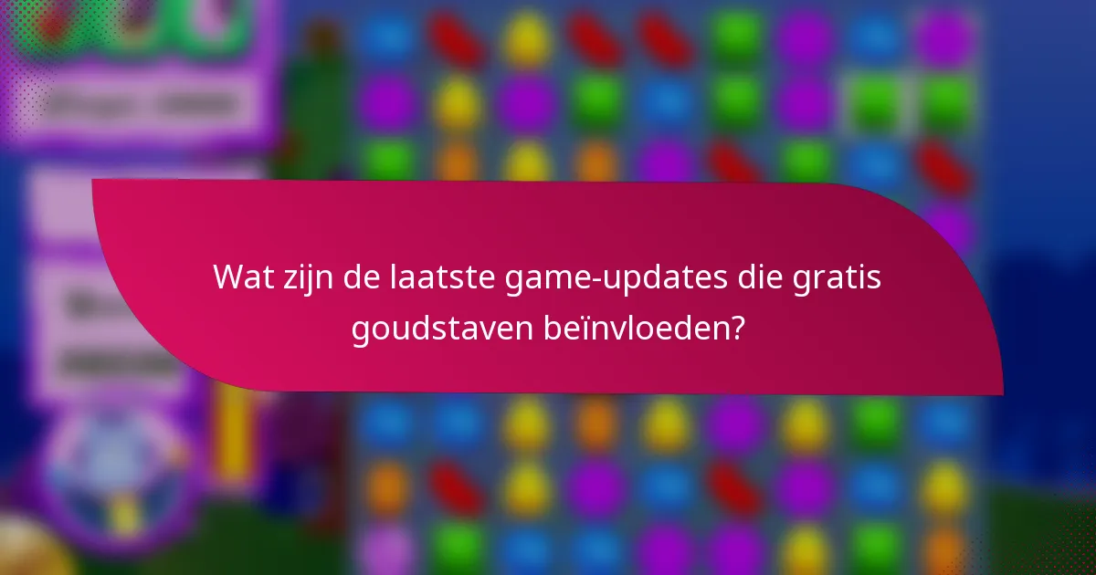 Wat zijn de laatste game-updates die gratis goudstaven beïnvloeden?