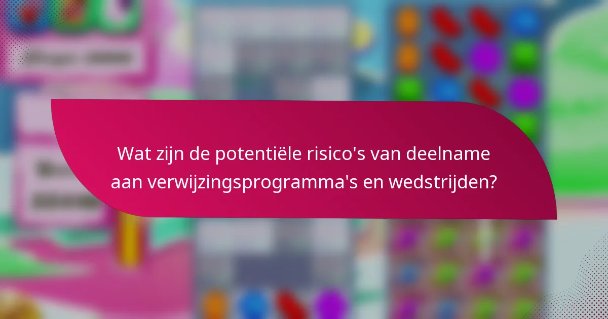 Wat zijn de potentiële risico's van deelname aan verwijzingsprogramma's en wedstrijden?