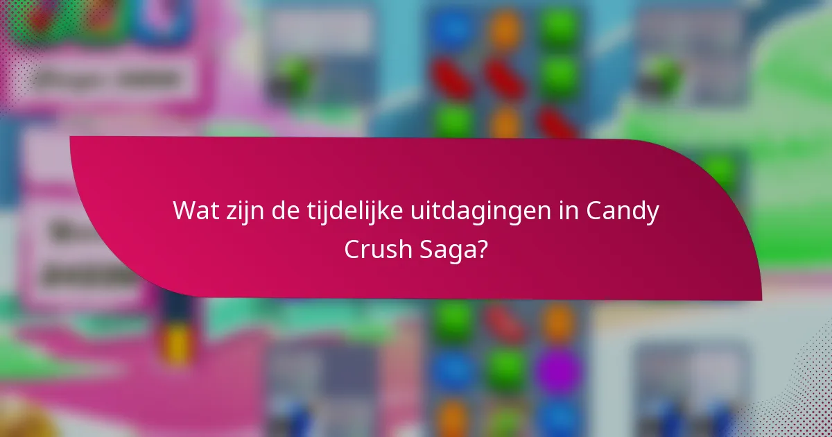 Wat zijn de tijdelijke uitdagingen in Candy Crush Saga?