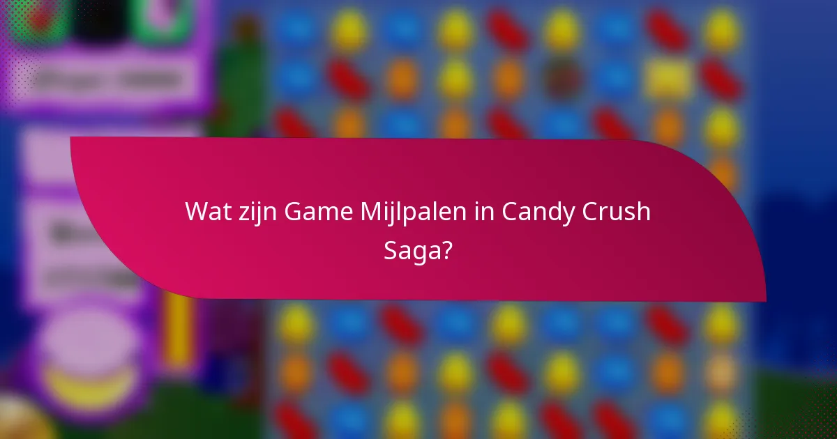 Wat zijn Game Mijlpalen in Candy Crush Saga?