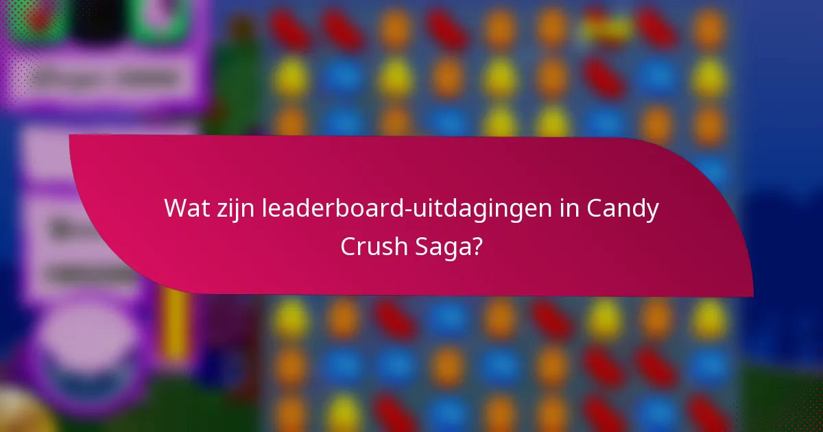 Wat zijn leaderboard-uitdagingen in Candy Crush Saga?