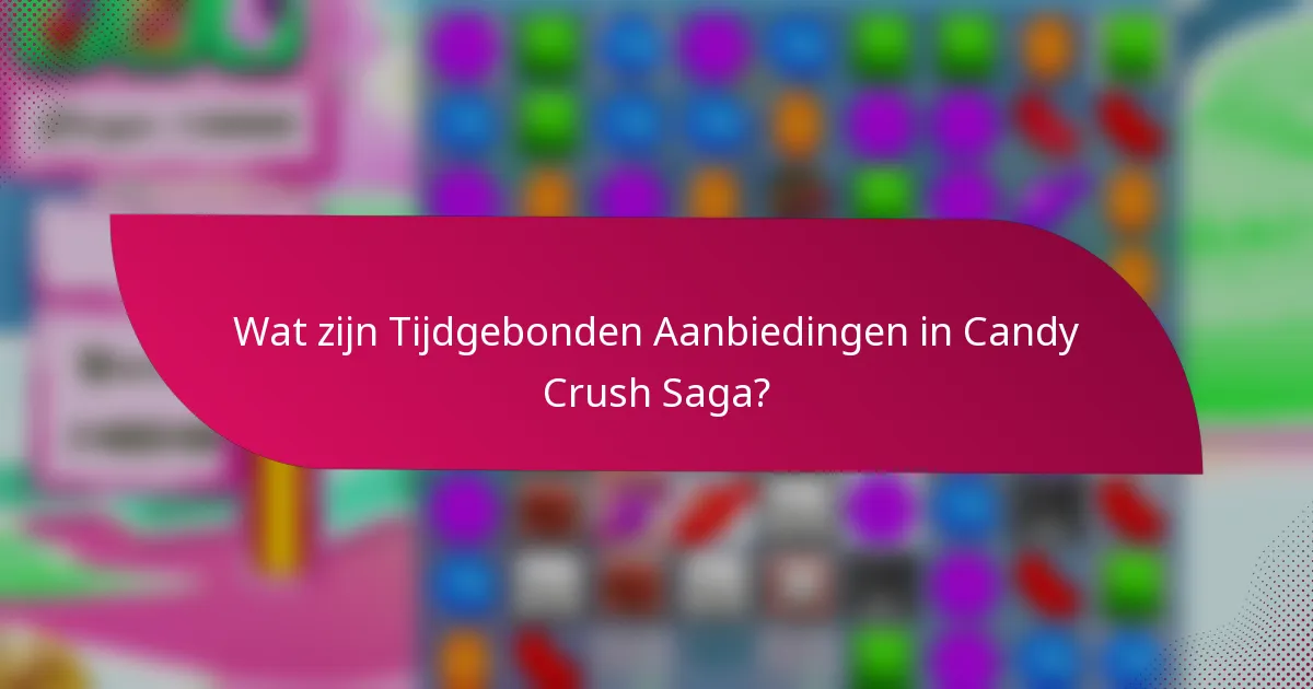 Wat zijn Tijdgebonden Aanbiedingen in Candy Crush Saga?