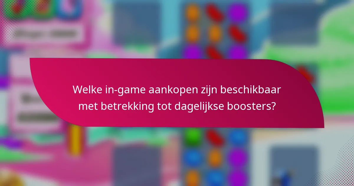 Welke in-game aankopen zijn beschikbaar met betrekking tot dagelijkse boosters?