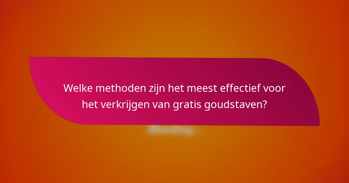 Welke methoden zijn het meest effectief voor het verkrijgen van gratis goudstaven?