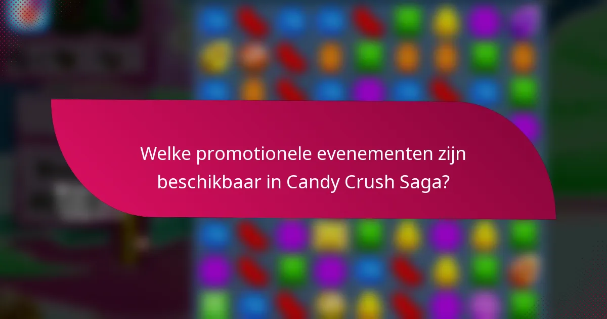 Welke promotionele evenementen zijn beschikbaar in Candy Crush Saga?