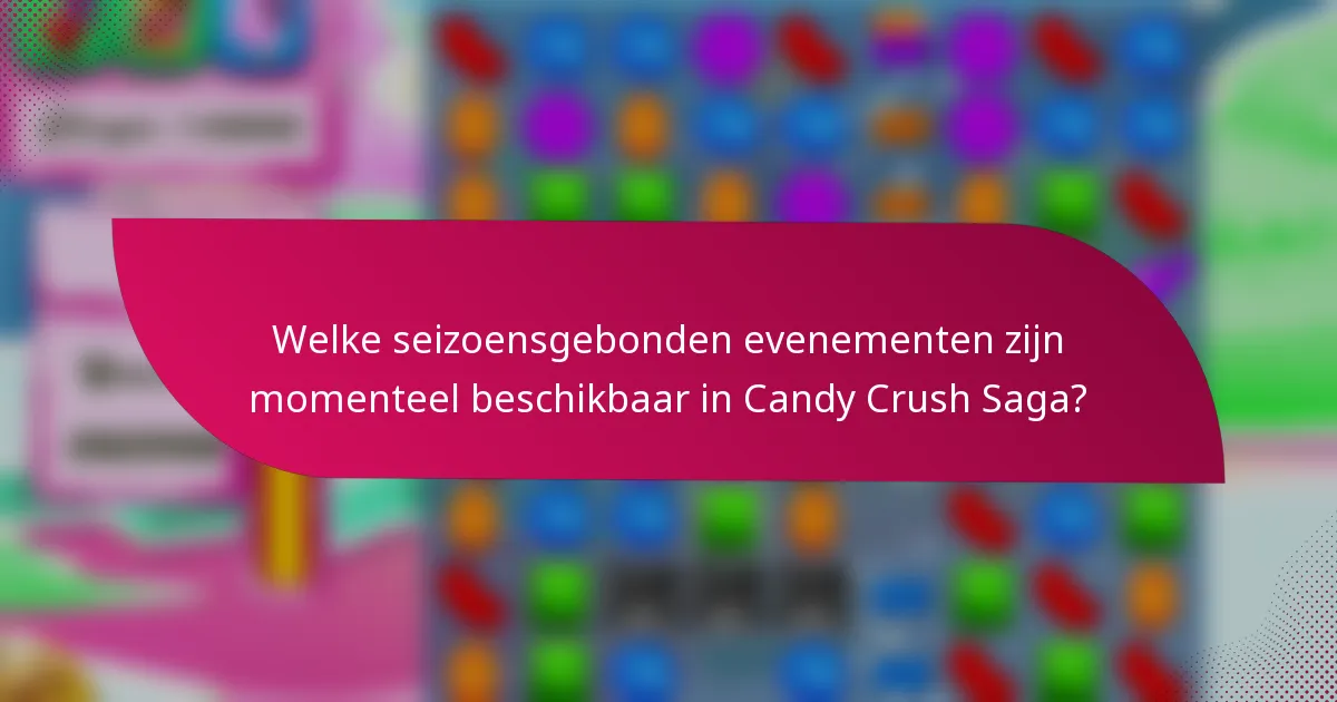 Welke seizoensgebonden evenementen zijn momenteel beschikbaar in Candy Crush Saga?