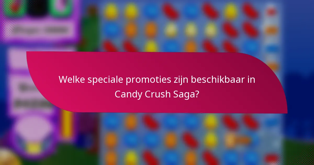 Welke speciale promoties zijn beschikbaar in Candy Crush Saga?