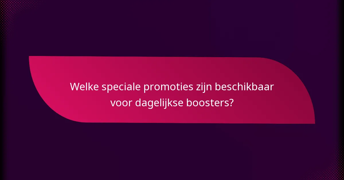 Welke speciale promoties zijn beschikbaar voor dagelijkse boosters?