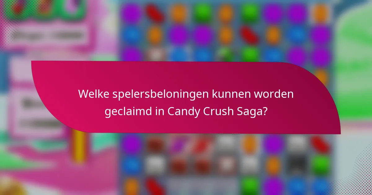 Welke spelersbeloningen kunnen worden geclaimd in Candy Crush Saga?